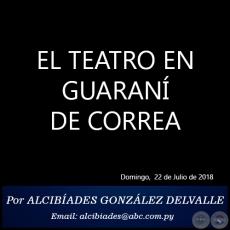 EL TEATRO EN GUARAN DE CORREA - Por ALCIBADES GONZLEZ DELVALLE - Domingo, 22 de Julio de 2018